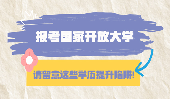 报考国家开放大学,请留意这些学历提升陷阱!(图1) 报考国家开放大学,请留意这些学历提升陷阱!(图1)
