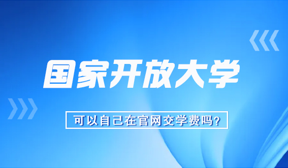国家开放大学可以自己在官网交学费吗?(图1) 国家开放大学可以自己在官网交学费吗?(图1)