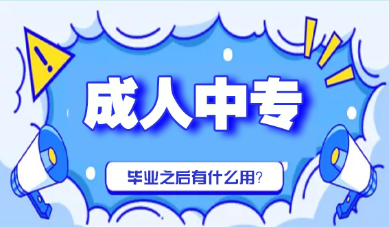 成人中专毕业之后有什么用?(图1) 成人中专毕业之后有什么用?(图1)