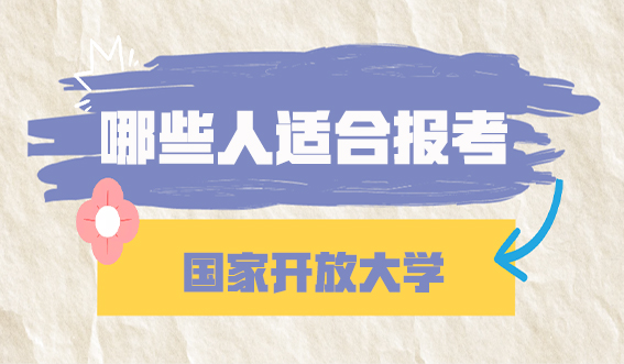 哪些人适合报考国家开放大学?(图1) 哪些人适合报考国家开放大学?(图1)