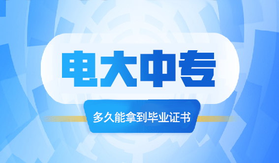 报名电大中专多久能拿到毕业证书?(图1) 报名电大中专多久能拿到毕业证书?(图1)