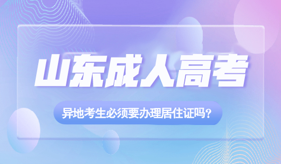山东成人高考异地考生必须要办理居住证吗？(图1)