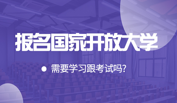 报名国家开放大学需要学习跟考试吗?(图1) 报考国家开放大学需要学习跟考试吗?(图1)